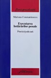 Executarea hotararilor penale. Practica judiciara - Mariana Constantinescu