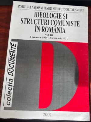 Ideologie şi structuri comuniste &amp;icirc;n Rom&amp;acirc;nia, VOL III foto