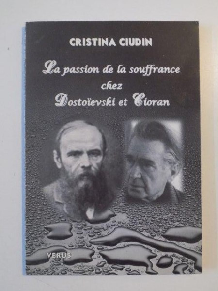 LA PASSION DE LA SOUFFRANCE CHEZ DOSTOIEVSKI ET CIORAN de CRISTINA CIUDIN