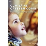 Cum sa ne crestem copiii. Calea spre desavarsita bucurie. Editia a doua&nbsp;- N. E. Pestov
