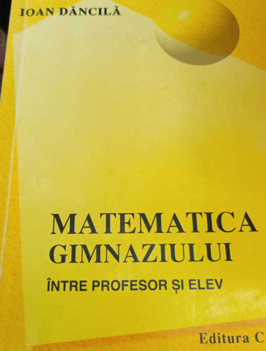 MATEMATICA GIMNAZIULUI INTRE PROFESOR SI ELEV Ioan Dancila