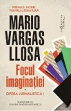 Focul imaginatiei. Opera jurnalistica I - Mario Vargas Llosa