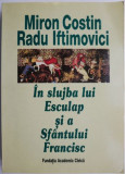 Cumpara ieftin In slujba lui Esculap si a Sfantului Francisc &ndash; Miron Costin, Radu Iftimovici (lipsa pagina de titlu)