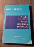 Viata politica intre violenta si dialog Ion Iliescu