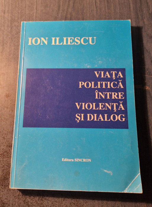 Viata politica intre violenta si dialog Ion Iliescu