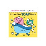 I Love You Soap Much: Wash &amp; Wow Color-Changing Bath Book