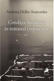 Conditia mesianica in romanul crepuscular | Andreea Heller-Ivancenko, 2021, Tracus Arte