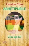 Arhetipurile. Cine esti tu?/Caroline Myss