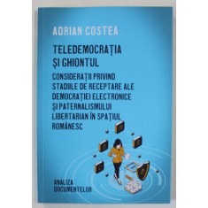 TELEDEMOCRATIA SI GHIONTUL de ADRIAN COSTEA , ...STADIILE DE RECEPTARE ALE DEMOCRATIEI ELECTRONICE SI PATERNALISMUL LIBERTARIAN IN SPATIUL ROMANESC ,
