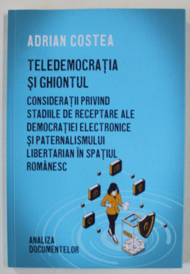 TELEDEMOCRATIA SI GHIONTUL de ADRIAN COSTEA , ...STADIILE DE RECEPTARE ALE DEMOCRATIEI ELECTRONICE SI PATERNALISMUL LIBERTARIAN IN SPATIUL ROMANESC , foto