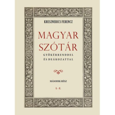 Magyar sz&amp;oacute;t&amp;aacute;r gy&amp;ouml;k&amp;eacute;rrenddel &amp;eacute;s de&amp;aacute;kozattal - M&amp;aacute;sodik r&amp;eacute;sz - Kresznerics Ferencz foto