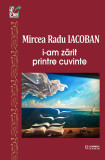 I-am zarit printre cuvinte | Mircea Radu Iacoban, 2020, Junimea