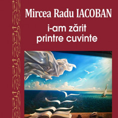 I-am zarit printre cuvinte | Mircea Radu Iacoban