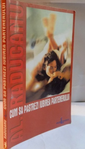 CUM SA PASTREZI IUBIREA PARTENERULUI de ALEXANDRU RADUCANU , 2002