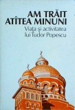 Carti Religioase: Am trait atatea minuni - Viata si activitatea lui Tudor Popescu. Ed. 2001, brosata, stare buna, limba romana.