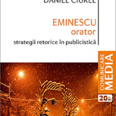 Eminescu orator. Strategii retorice in publicistica | Daniel Ciurel