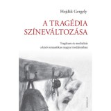 A trag&eacute;dia sz&iacute;nev&aacute;ltoz&aacute;sa - Tragikum &eacute;s medialit&aacute;s a k&eacute;ső romantikus magyar irodalomban - Hojd&aacute;k Gergely