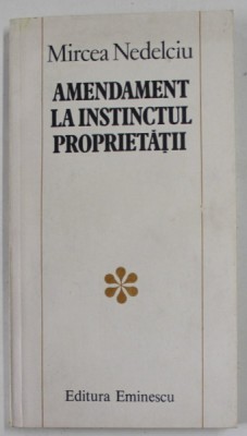 AMENDAMENT LA INSTINCTUL PROPRIETATII de MIRCEA NEDELCIU , 1983 foto