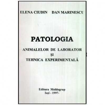 Elena Ciudin si Dan Marinescu - Patologia animalelor de laborator si tehnica experimentala - 114442 foto