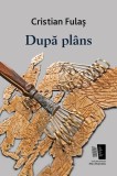 După pl&acirc;ns - Paperback brosat - Cristian Fulaş - Casa de editură Max Blecher, 2022