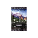 The Attributes of God: A Journey Into the Father's Heart, with Study Guide