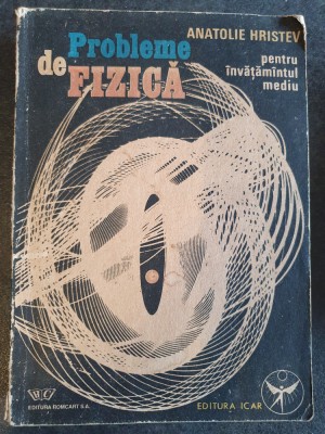 PROBLEME DE FIZICA PENTRU INVATAMANTUL MEDIU, ANATOLIE HRISTEV, 1991, 544 pag foto
