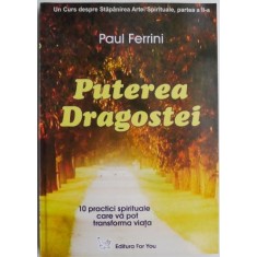 Puterea dragostei. 10 practici spirituale care va pot transforma viata. Un curs despre stapanirea artei spirituale (Partea a II-a) &ndash; Paul Ferrini