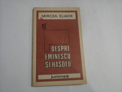DESPRE EMINESCU SI HASDEU - MIRCEA ELIADE foto