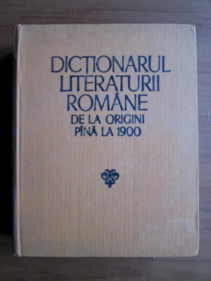 Dictionarul literaturii romane de la origini pana la 1900 (1979, ed. cartonata) foto