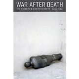War After Death On Violence And Its Limits