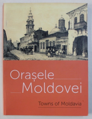 ORASELE MOLDOVEI / TOWNS OF MOLDAVIA , EDITIE BILINGVA ROMANA - ENGLEZA , coordonatori ALEXANDRA MARASOIU si OANA ILIE , 2014 foto