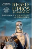 Regele lepros. Balduin IV si regatul cruciat al Ierusalimului - Alessandro‑Flavio Dumitrascu, Bernard Hamilton