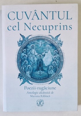 CUVANTUL CEL NECUPRINS , POEZII - RUGACIUNE , ANTOLOGIE ALCATUITA de MARIANA RABINCA , 2024 foto