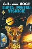 Lupta pentru vesnicie - A. E. Van Vogt