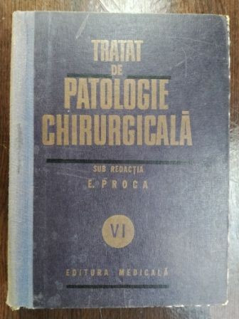 Tratat de patologie chirurgicala vol 6 PATOLOGIA CHIRURGICALA A ABDOMENULUI- E. Proca