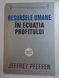RESURSELE UMANE IN ECUATIA PROFITULUI de JEFFREY PFEFFER , 2010
