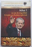 Mihai I - Un veac de singuratate in slujba unei Romanii suferinde, vol. I