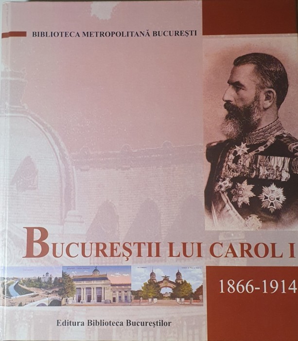 Bucurestiul lui Carol I, Editura Biblioteca Bucurestilor, 2002 (carte rara)