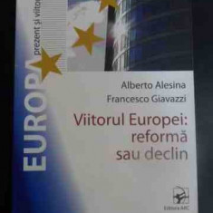 Viitorul Europei: Reforma Sau Declin - Alberto Alesina, Francesco Giavazzi ,547562