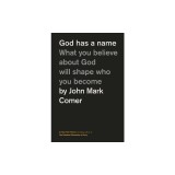 God Has a Name: What You Believe about God Will Shape Who You Become