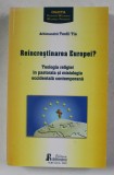 REINCRESTINAREA EUROPEI ? TEOLOGA RELIGIEI IN PASTORALA SI MISIOLOGIA OCCIDENTALA CONTEMPORANA de ARHIMANDRIT TEOFIL TIA , 2003