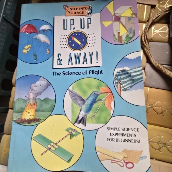 Step into science. Up, up &amp; away. The science of flight, Simple science experiments for beginners