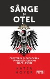 Sange si otel. Cresterea si decaderea Imperiului German (1871-1918) - Editura Meteor Press