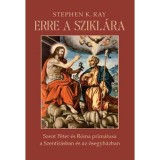 Erre a szikl&aacute;ra - Szent P&eacute;ter &eacute;s R&oacute;ma prim&aacute;tusa a Szent&iacute;r&aacute;sban &eacute;s az ősegyh&aacute;zban - Stephen K. Ray