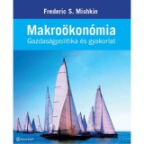 Makro&ouml;kon&oacute;mia - Gazdas&aacute;gpolitika &eacute;s gyakorlat - Frederic S. Mishkin