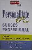 Personalitate Plus. Succes profesional. Cum sa reusesti alaturi de oricine - Florence Littauer, Rose Sweet