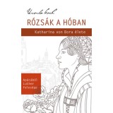R&oacute;zs&aacute;k a h&oacute;ban - Katharina von Bora &eacute;lete - Ursula Koch