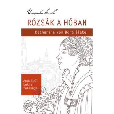 R&amp;oacute;zs&amp;aacute;k a h&amp;oacute;ban - Katharina von Bora &amp;eacute;lete - Ursula Koch foto
