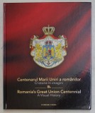 CENTENARUL MARII UNIRI A ROMANILOR , O ISTORIE IN IMAGINI / ROMANIA &#039; S GREAT UNION CENTENNIAL , A VISUAL HISTORY , 2019