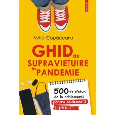 Ghid de supravietuire in pandemie. 500 de sfaturi de la adolescenti pentru adolescenti si parinti, Mihai Copaceanu